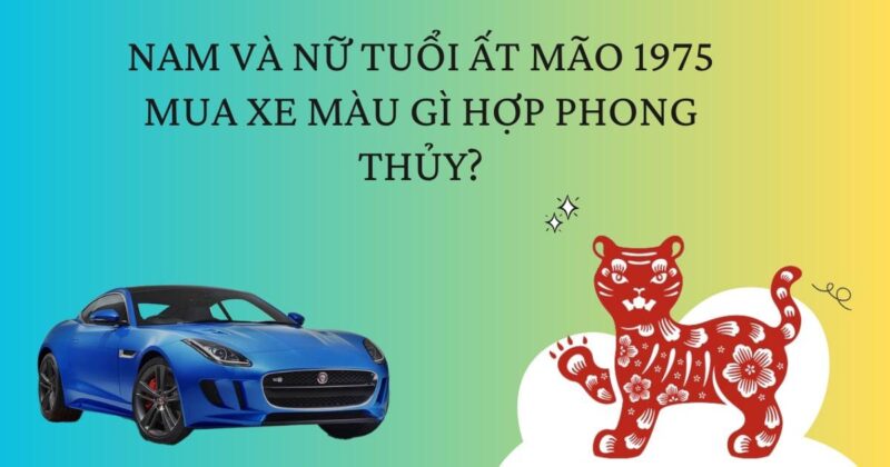 Lua chon mau xe hop phong thuy cho nu sinh nam 1975 At Mao